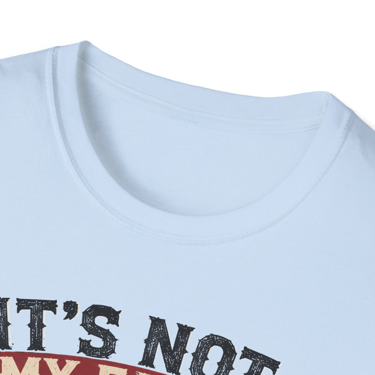 It´s Not My Fault T-Shirt