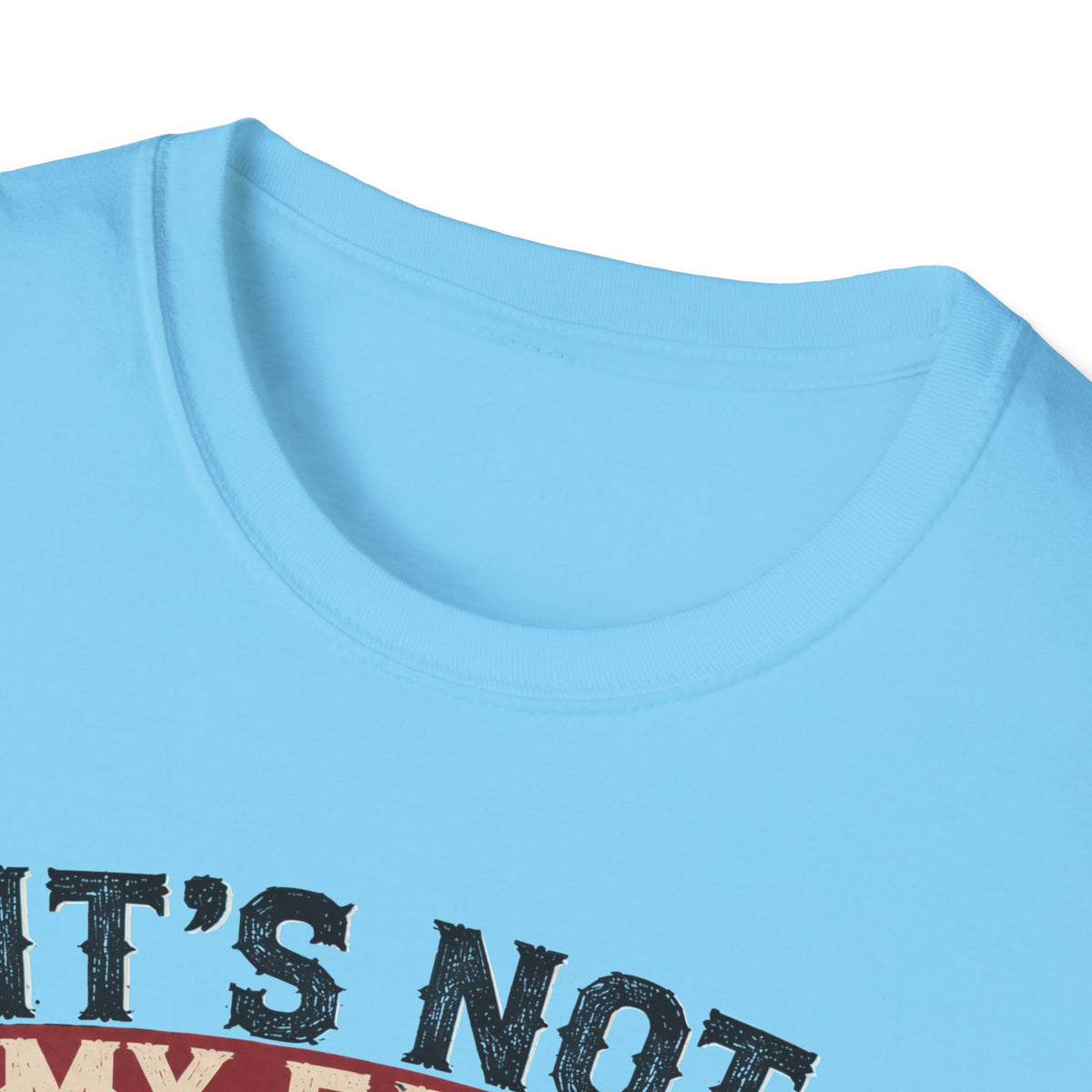 It´s Not My Fault T-Shirt