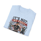 It´s Not My Fault T-Shirt